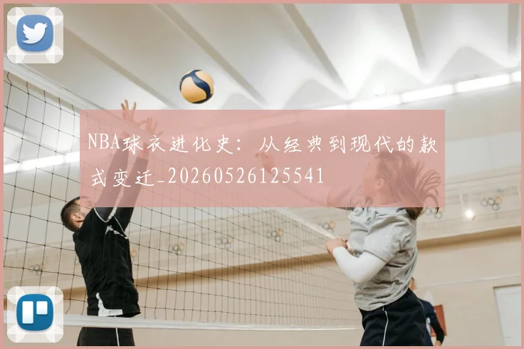 NBA球衣进化史：从经典到现代的款式变迁_20260526125541