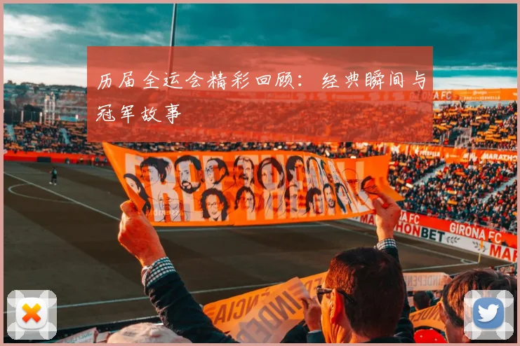 历届全运会精彩回顾：经典瞬间与冠军故事
