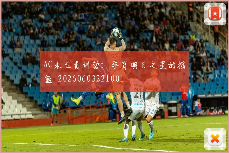 AC米兰青训营：孕育明日之星的摇篮_20260603221001