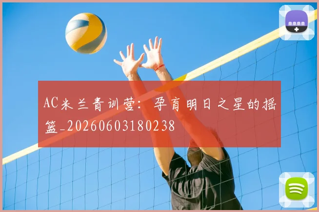 AC米兰青训营：孕育明日之星的摇篮_20260603180238