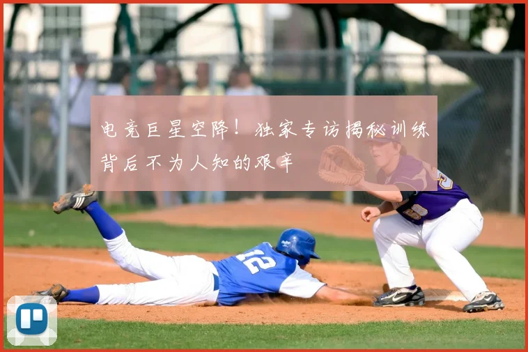 电竞巨星空降！独家专访揭秘训练背后不为人知的艰辛
