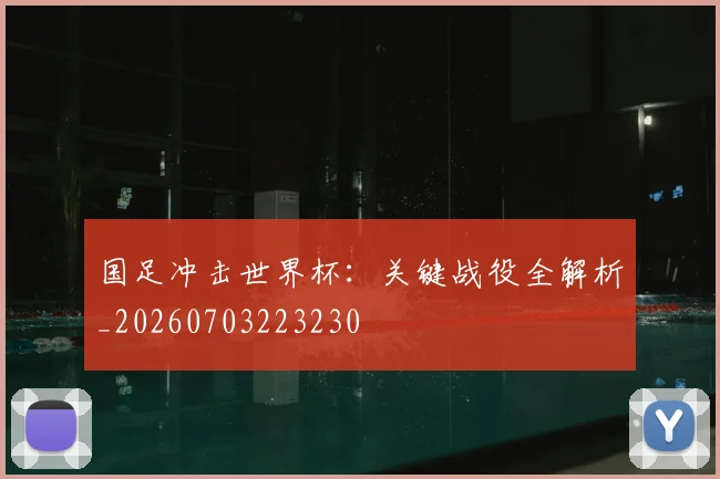 国足冲击世界杯：关键战役全解析_20260703223230
