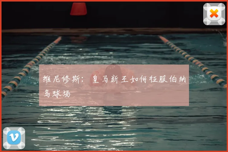 维尼修斯：皇马新王如何征服伯纳乌球场