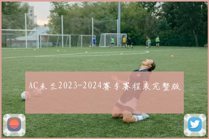 AC米兰2023-2024赛季赛程表完整版
