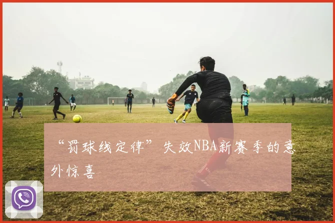 “罚球线定律”失效NBA新赛季的意外惊喜